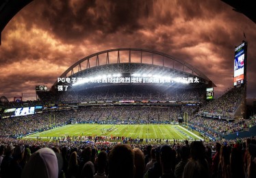 PG电子游戏-切尔西经过激烈比拼，成功晋级，切尔西太强了