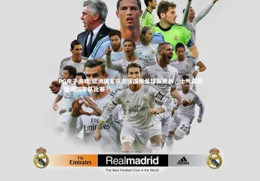 PG电子游戏-欧洲国家队迎接国际足球新挑战，士气高昂，欧洲国家队比赛