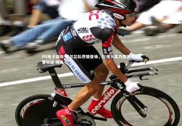 PG电子游戏-爱尔兰队燃情登场，以强大实力震撼观众，爱尔兰 球员