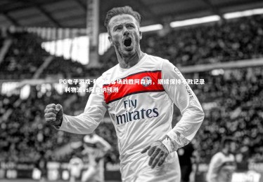 PG电子游戏-利物浦客场战胜阿森纳，继续保持不败记录，利物浦vs阿森纳预测