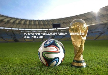 PG电子游戏-巴林强队实现近乎完美胜率，亚冠排名紧追其后，巴林足球队