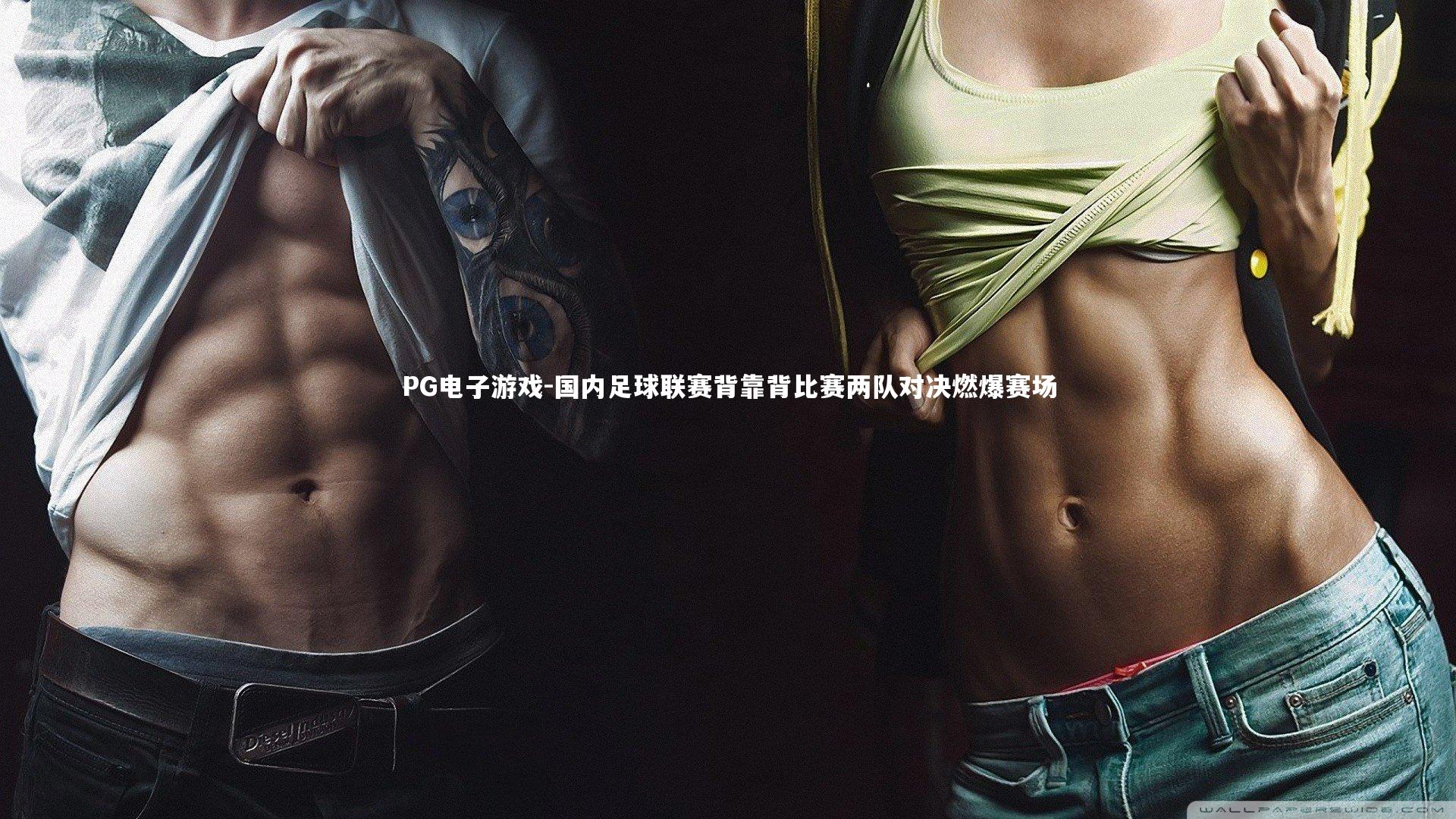 国内足球联赛背靠背比赛两队对决燃爆赛场