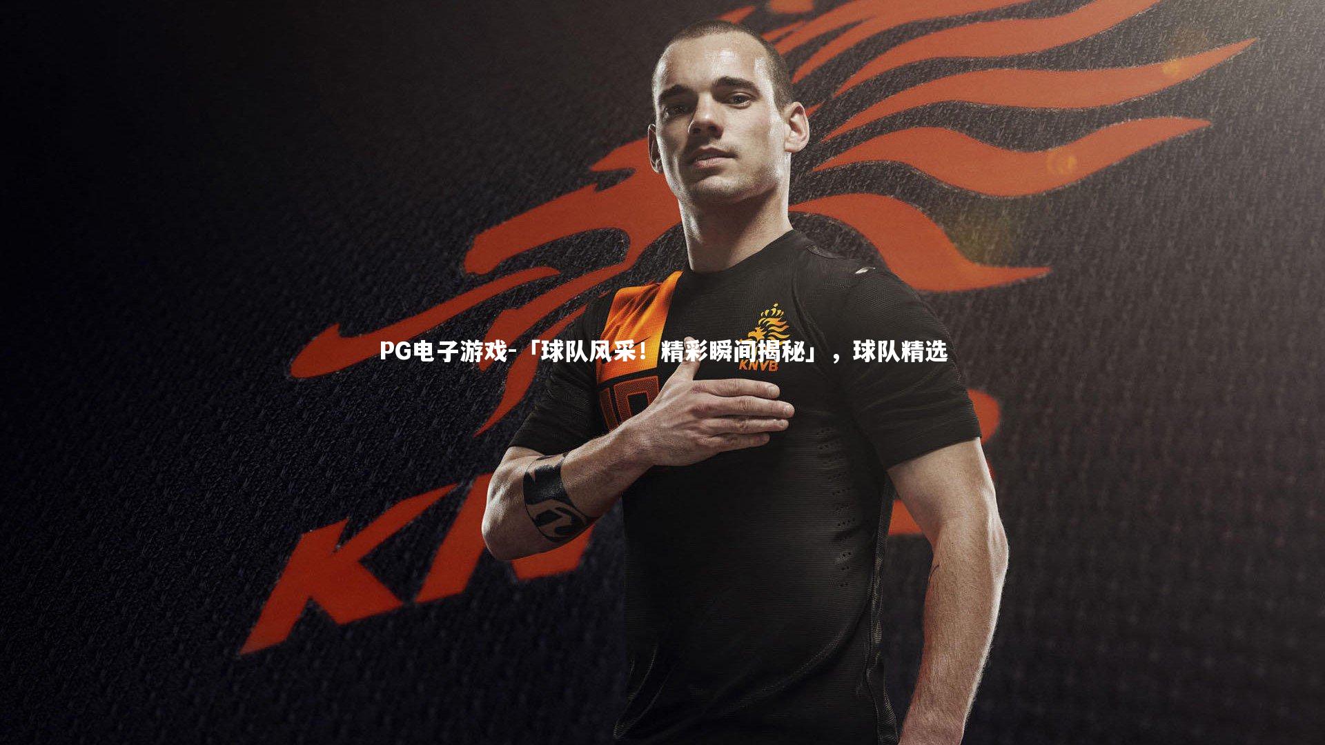 「球队风采！精彩瞬间揭秘」，球队精选