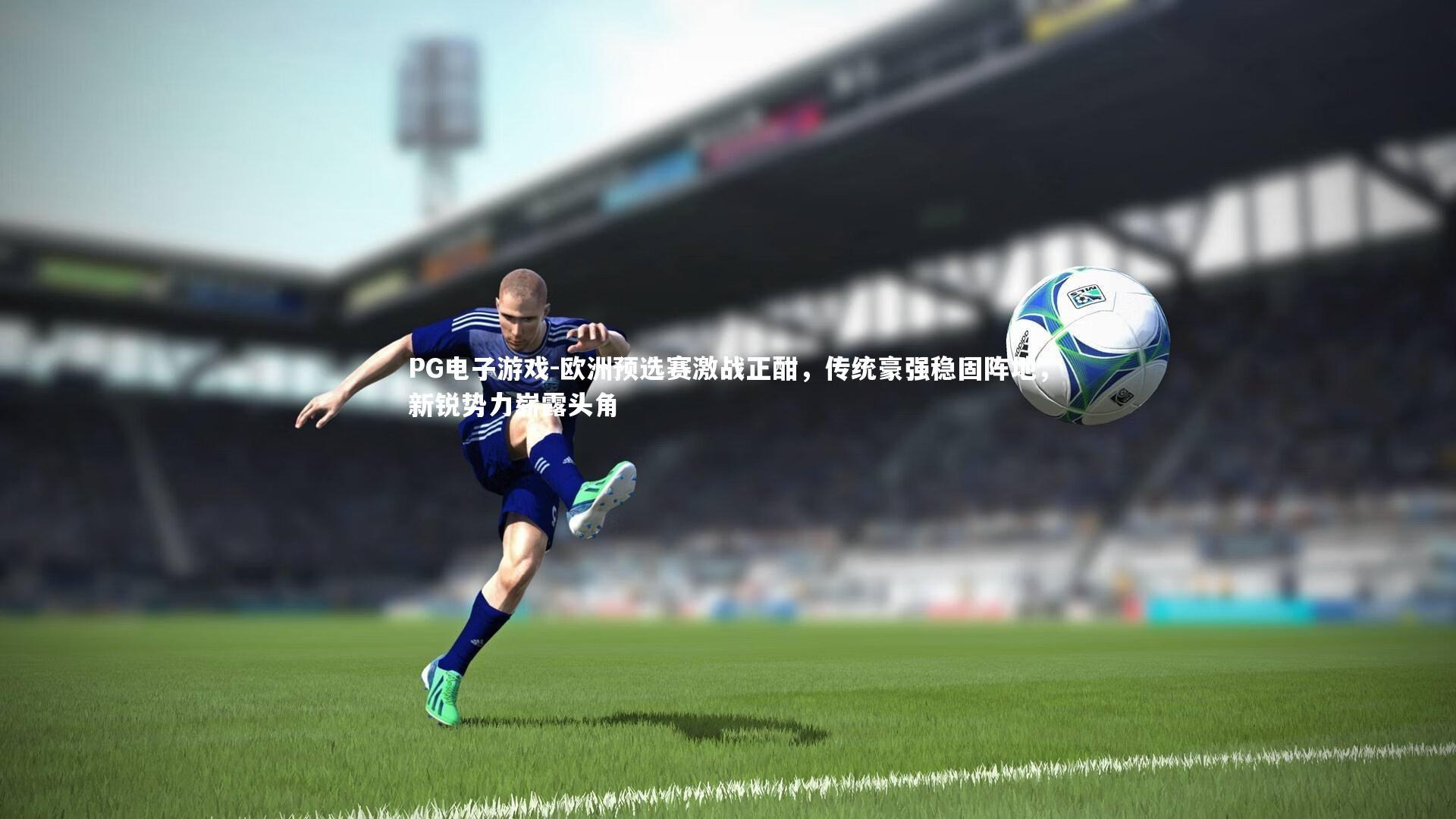 欧洲预选赛激战正酣,传统豪强稳固阵地,新锐势力崭露头角