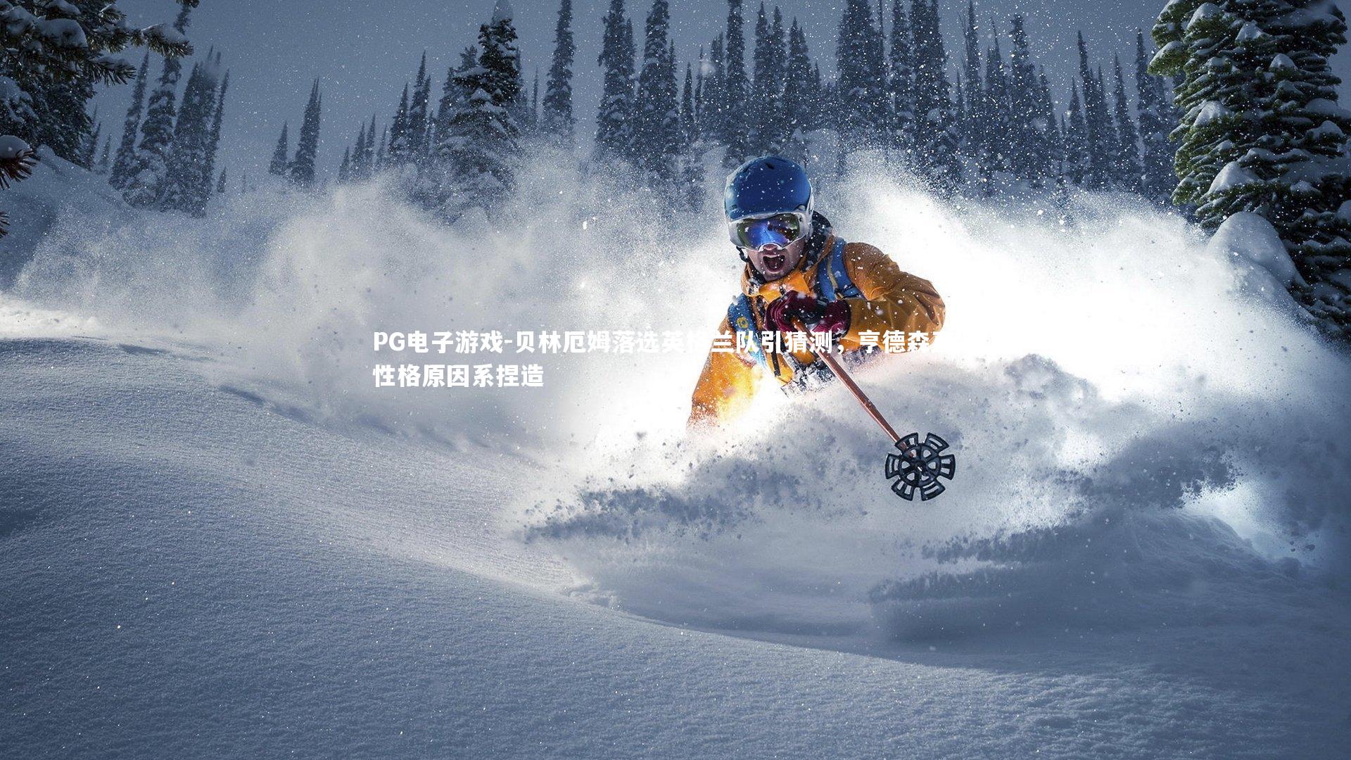 贝林厄姆落选英格兰队引猜测,亨德森直言性格原因系捏造